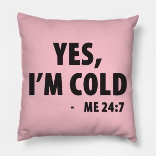 Yes I'm Cold - Me 24:7 Pillow