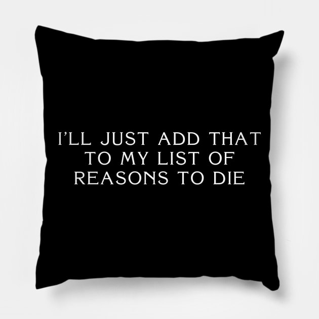 I'll Just Add That To My List Of Reasons To Die Pillow by gusilu