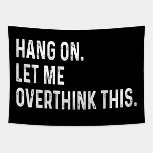 funny saying Hang on. Let me overthink this. Tapestry