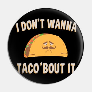 I don't wanna Taco'bout It Pin