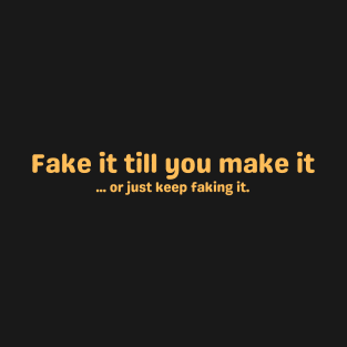 Fake it till you make it ... or just keep faking it. T-Shirt