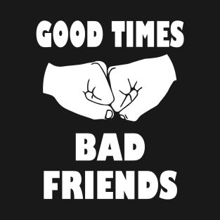 Good Times Bad Friends T-Shirt