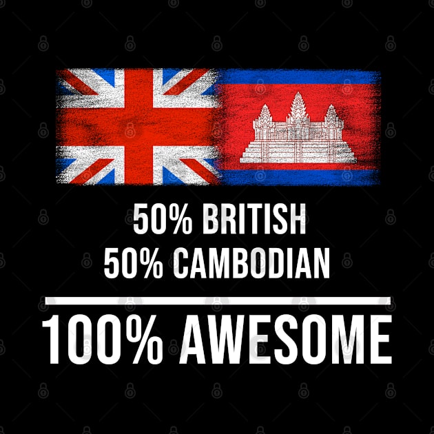 50% British 50% Cambodian 100% Awesome - Gift for Cambodian Heritage From Cambodia by Country Flags