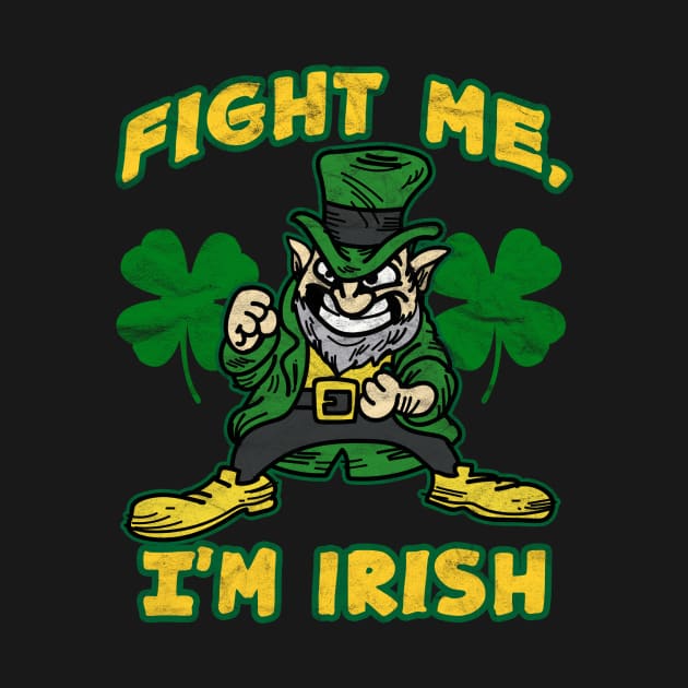 Fight Me, I'm Irish -St.Patrick's Day by AlphaDistributors