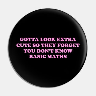 Gotta Look Extra Cute So They Forget You Don't Know Basic Maths - Y2K Unisex Pin