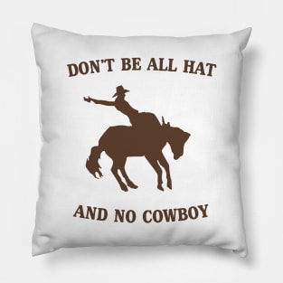 Don't be all hat no cowboy Pillow