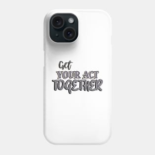 Get your act together Phone Case