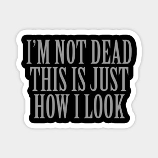 I'm Not Dead This Is Just How I Look Magnet