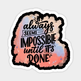 It always seems impossible, until it's done Magnet