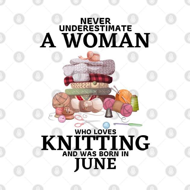 Never Underestimate A Woman Who Loves Knitting And Was Born In June by JustBeSatisfied