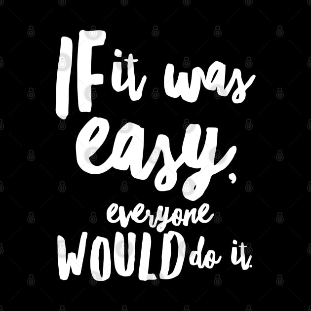 If It Was Easy Everyone Would Do It by TLSDesigns