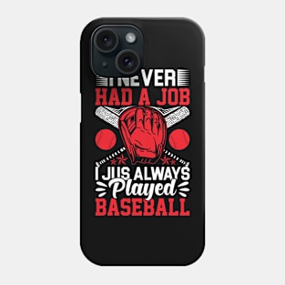 I Never Had A Job I Jus Always Played Baseball Phone Case