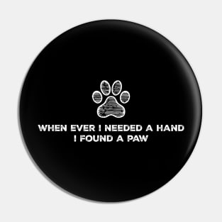 When Ever I Needed A Hand I Found A Paw Pin