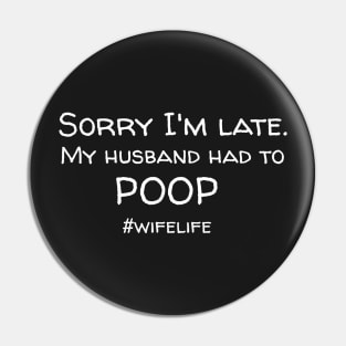 Sorry I'm Late. My Husband Had To Poop. Pin