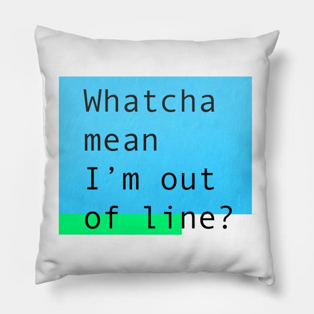 Whatcha mean I'm out of line? Pillow by KO-of-the-self