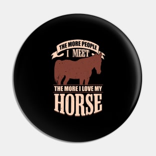 The More People I Meet The More I Love My Horse Pin
