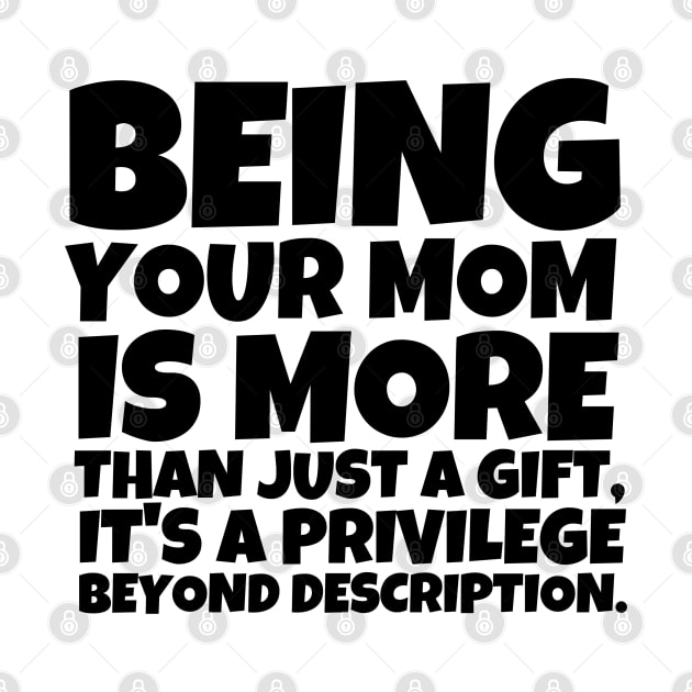 Being your mom is more than just a gift, it's a privilege beyond description. by mksjr