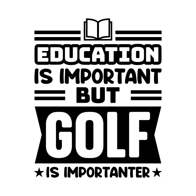 Education is important, but golf is importanter by colorsplash