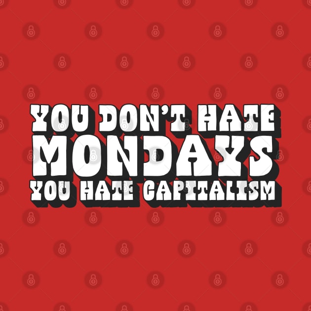 You Don't Hate Mondays, You Hate Capitalism by DankFutura