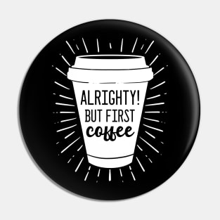 But First Coffee - For Coffee Addicts Pin