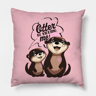 Otter be Kidding Me? Too Cute to Handle Pillow