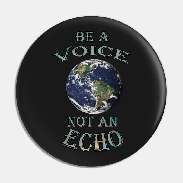 World Speak Messages, Planet Earth Preservation Message BE A VOICE NOT AN ECHO Shirt & Gifts Pin by tamdevo1