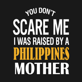 You Don't Scare Me I Was Raised By A Philippines Mother T-Shirt