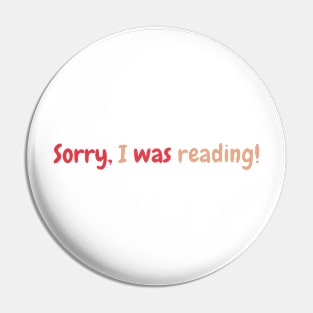 Sorry I was Reading- Booklovers Pin