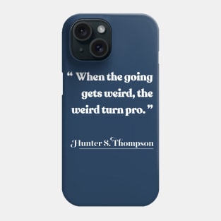 When the going gets weird, the weird turn pro / Hunter S Thompson Quote Phone Case