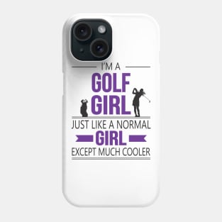 I'm A Golf Girl Just Like A Normal Girl Except Much Cooler Phone Case