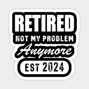 Retired 2024 Not My Problem Anymore Magnet