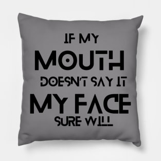 IF MY MOUTH DOESN’T SAY IT MY FACE SURE WILL Pillow