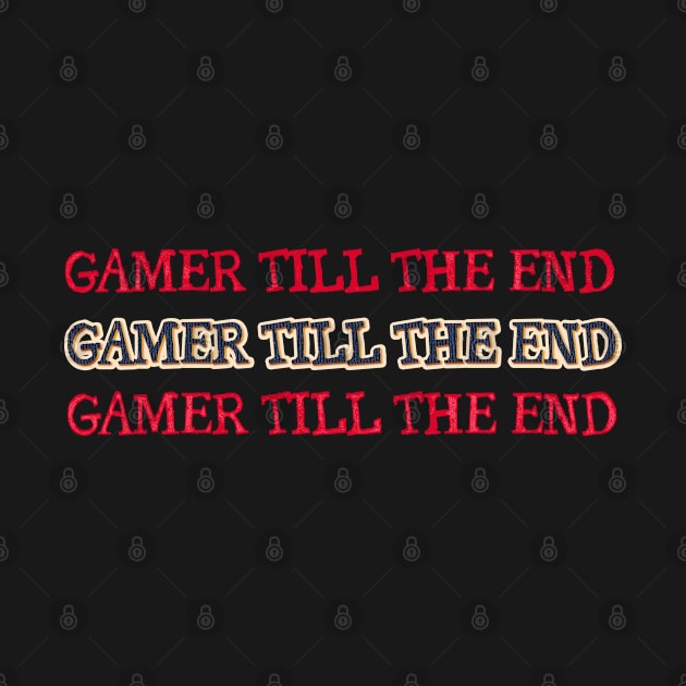 Gamer Till The End by mobilunik