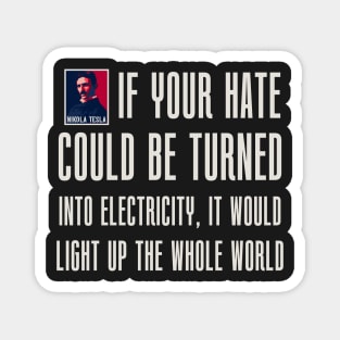 If your hate could be turn into electricity it will light up the whole world, quotes by Nikola Tesla Magnet