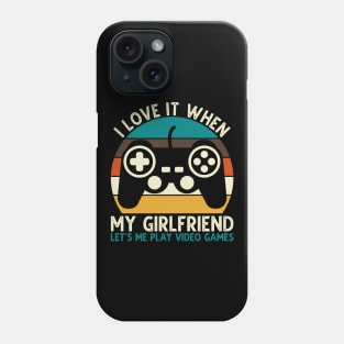 I Love It When My Girlfriend Let's Me Play Video Games Phone Case