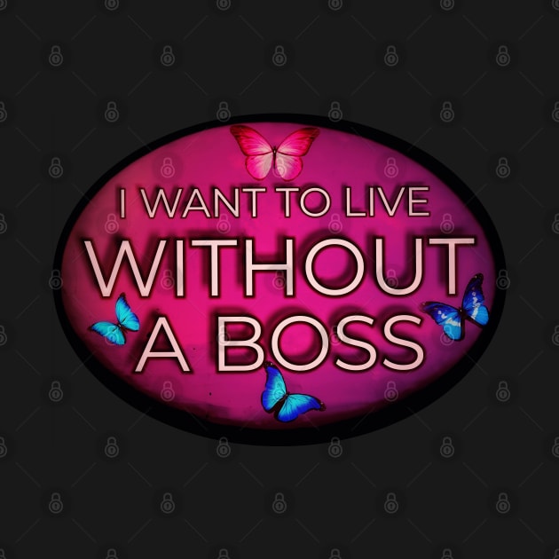 I WANT TO LIVE WITHOUT A BOSS. by Begoll Art