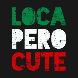 Loca Pero Cute - Mexican design T-Shirt