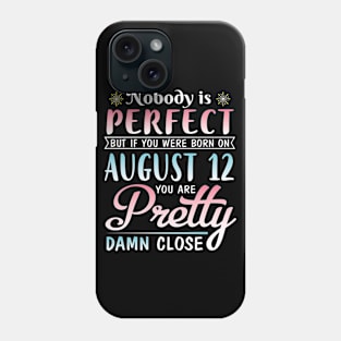 Nobody Is Perfect But If You Were Born On August 12 You Are Pretty Damn Close Happy Birthday To Me Phone Case