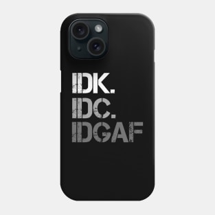 IDK. IDC. IDGAF. | I don't Know. I don't care. I don't give a f--k. Phone Case