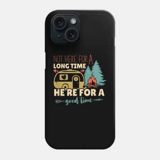 Not Here For a Long Time Here For a Good Time Camping Gift Idea Phone Case