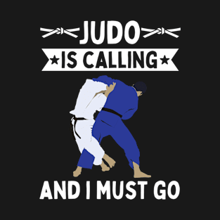 Judo Is Calling And I Must Go T-Shirt