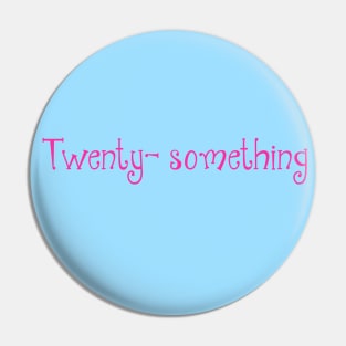 Twenty- something Pin