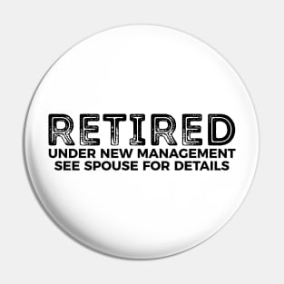 Retired - under new management see spouse for details funny t-shirt Pin