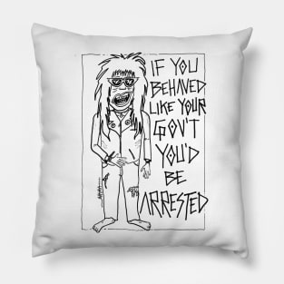 If You Behaved Like The Gov't You'd Be Arrested Pillow