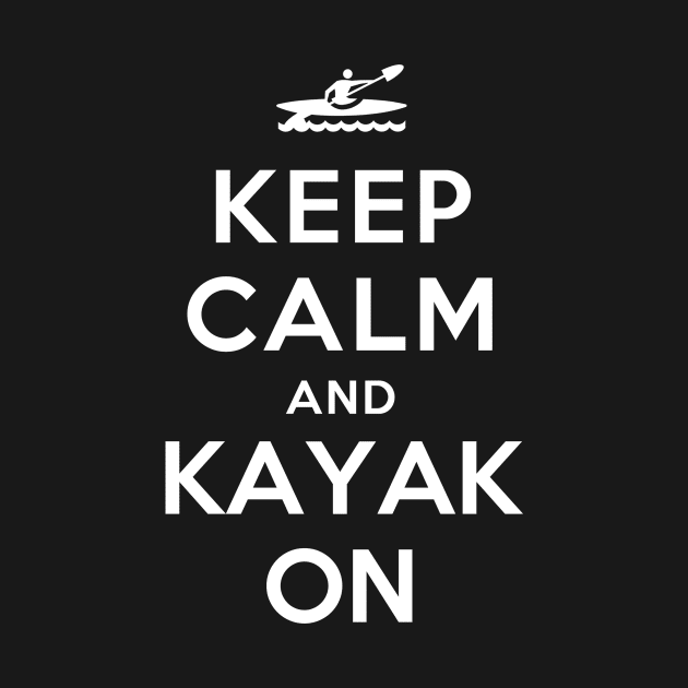 Keep Calm and Kayak On by YiannisTees