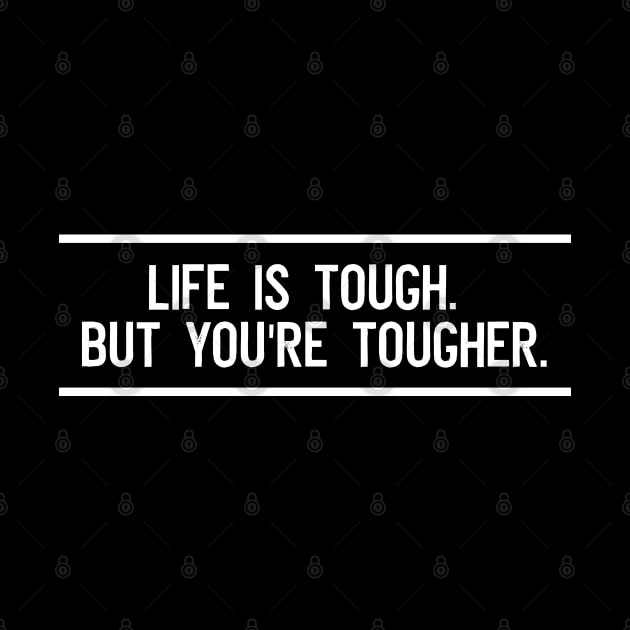 Life is tough. But you're tougher by ArtfulTat