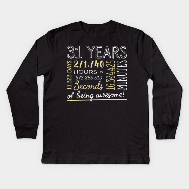 31st Birthday Gifts 31 Years Of Being Awesome In Hours Seconds 31st Birthday Gifts Kids Long Sleeve T Shirt Teepublic