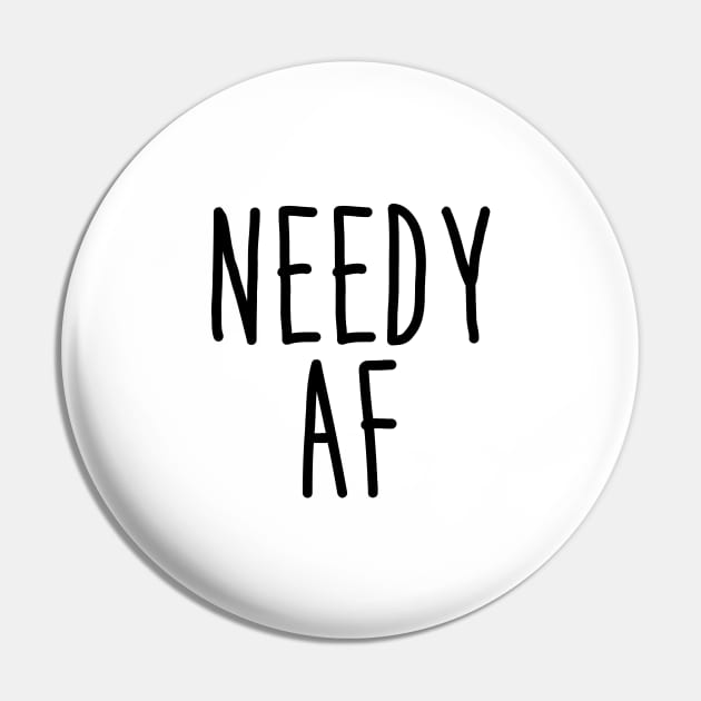 Needy AF Pin by NotoriousMedia