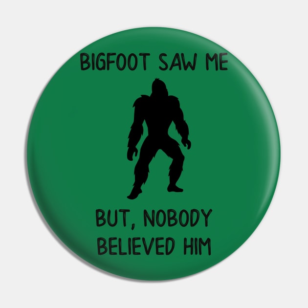 Bigfoot Saw Me But Nobody Believed Him Pin by DANPUBLIC