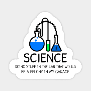 Science: Doing Stuff in the Lab that would be a Felony in My Garage Magnet